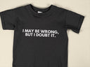 I May Be Wrong But I Doubt It Funny T-Shirt, Novelty Gift T Shirt for Men or Women, Unisex Sizes in Black or White
