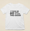 It Took Me 60 Years To Look This Good T-Shirt | Funny 60th Birthday Gift for Men, Women, Mum, Dad & Grumpy Old Man