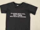 I'd Agree With You But Then We'd Both Be Wrong Funny T-Shirt, Unisex Gift, Novelty Tee in Black or White, Sizes S-3XL
