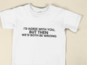 I'd Agree With You But Then We'd Both Be Wrong Funny T-Shirt, Unisex Gift, Novelty Tee in Black or White, Sizes S-3XL