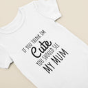 If You Think I'm Cute Bodysuit | Custom Infant Clothing | Personalized Baby Gift for New Parents & Baby Shower