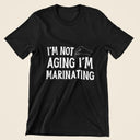 I'm Not Aging T-Shirt | Funny Aging Gift for Men and Women | Humorous Birthday Apparel & Novelty Tee